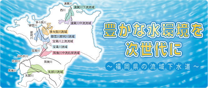 豊かな水環境を次世代に〜福岡県の流域下水道〜　表紙